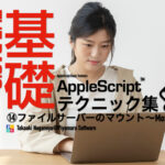 新発売：AppleScript基礎テクニック集（14）ファイルサーバーのマウント
